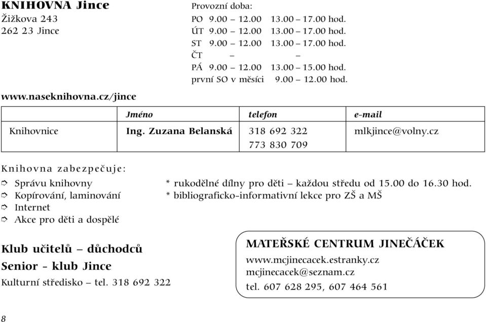 cz 773 830 709 Knihovna zabezpečuje: Správu knihovny Kopírování, laminování Internet Akce pro děti a dospělé * rukodělné dílny pro děti každou středu od 15.00 do 16.30 hod.