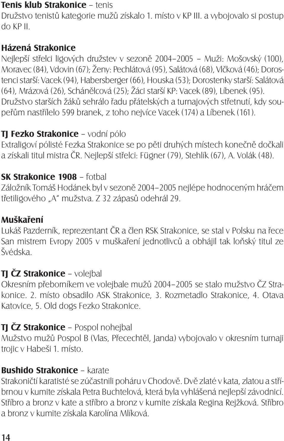 (94), Habersberger (66), Houska (53); Dorostenky starší: Salátová (64), Mrázová (26), Schánělcová (25); Žáci starší KP: Vacek (89), Líbenek (95).