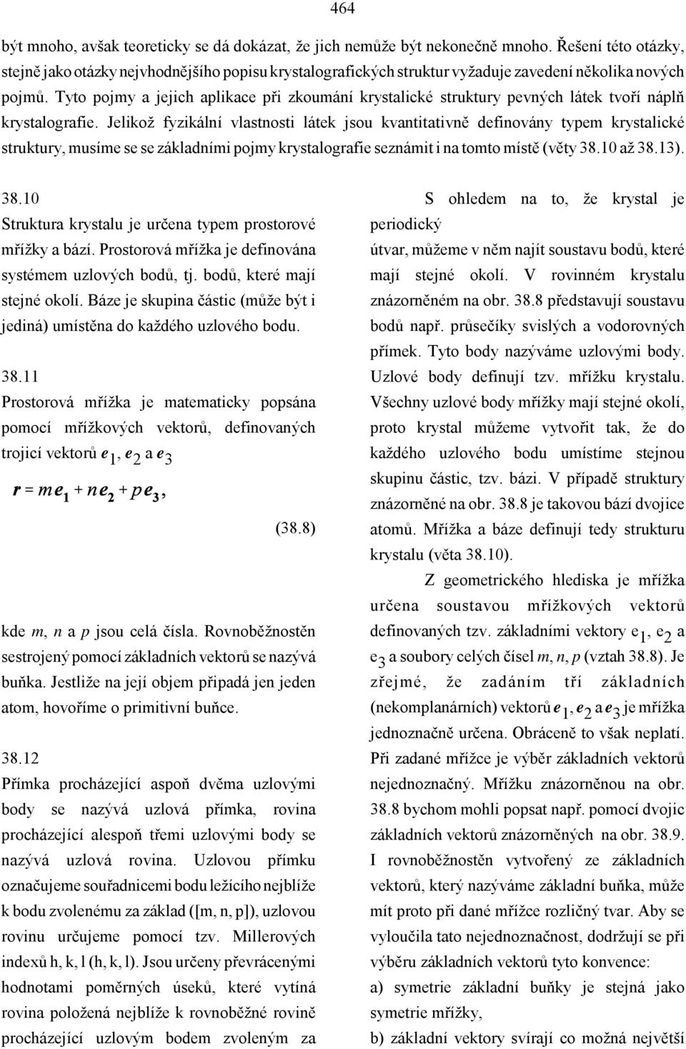 Tyto pojmy a jejich aplikace při zkoumání krystalické struktury pevných látek tvoří náplň krystalografie.