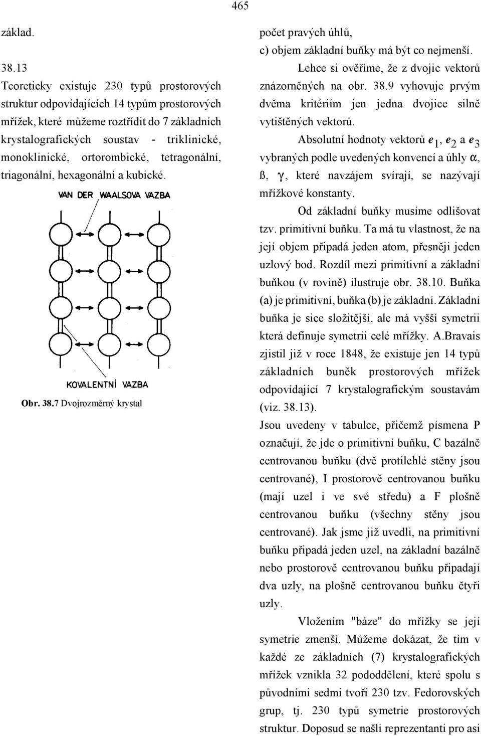 ortorombické, tetragonální, triagonální, hexagonální a kubické. Obr. 38.7 Dvojrozměrný krystal počet pravých úhlů, c) objem základní buňky má být co nejmenší.