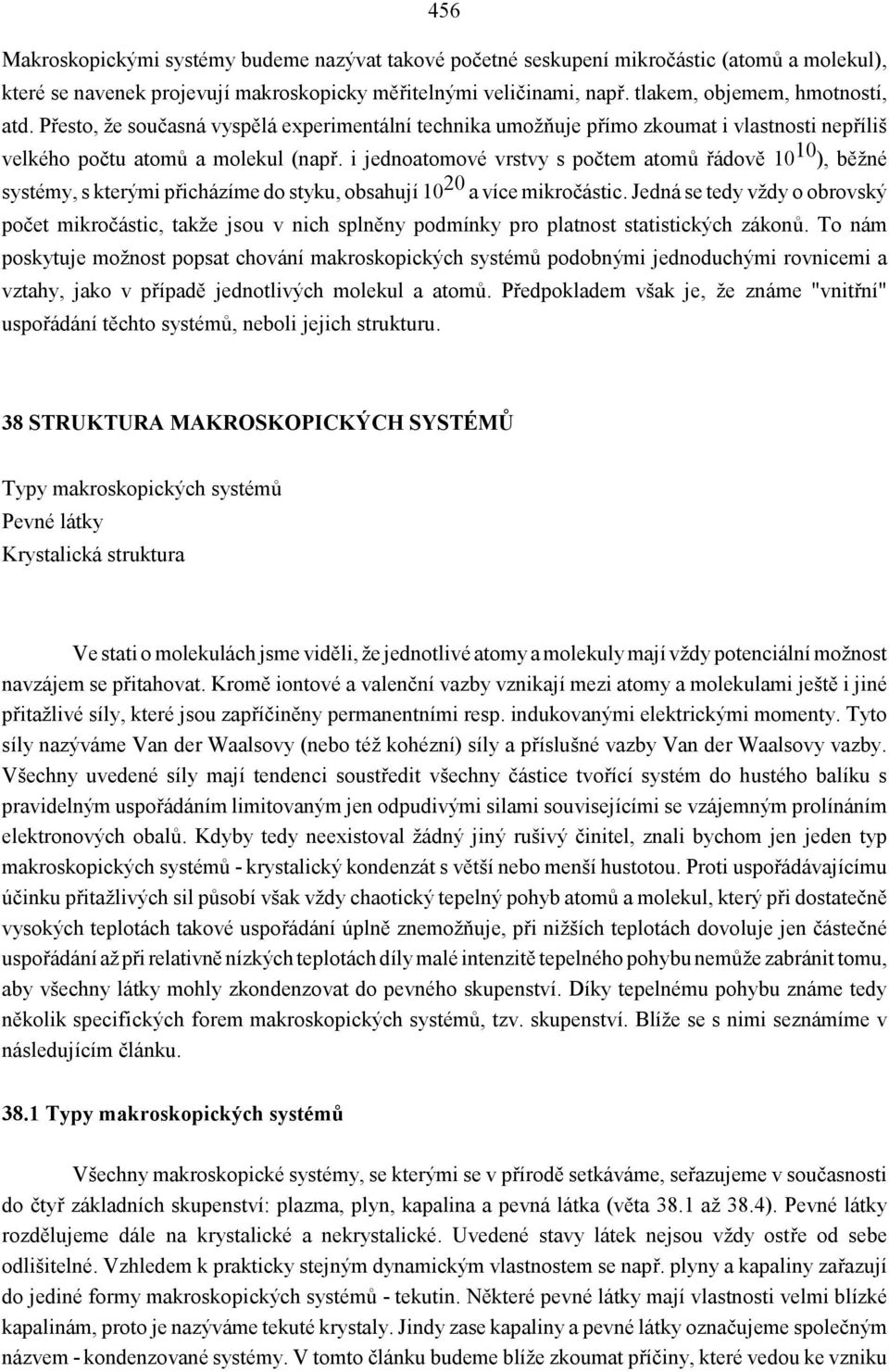 i jednoatomové vrstvy s počtem atomů řádově 10 10 ), běžné systémy, s kterými přicházíme do styku, obsahují 10 20 a více mikročástic.