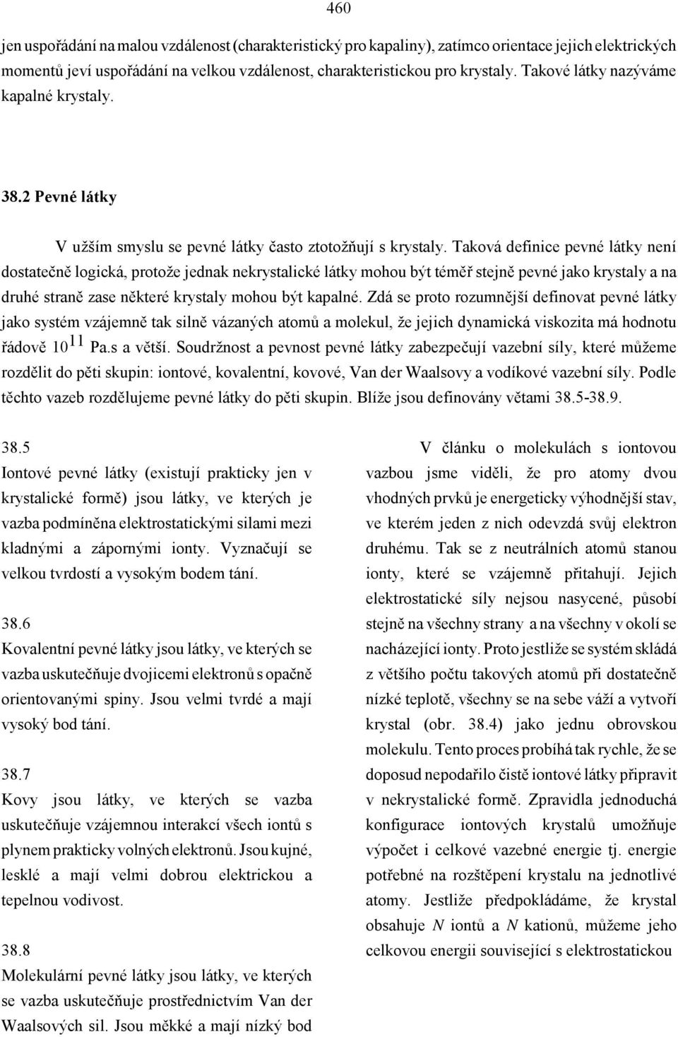 Taková definice pevné látky není dostatečně logická, protože jednak nekrystalické látky mohou být téměř stejně pevné jako krystaly a na druhé straně zase některé krystaly mohou být kapalné.