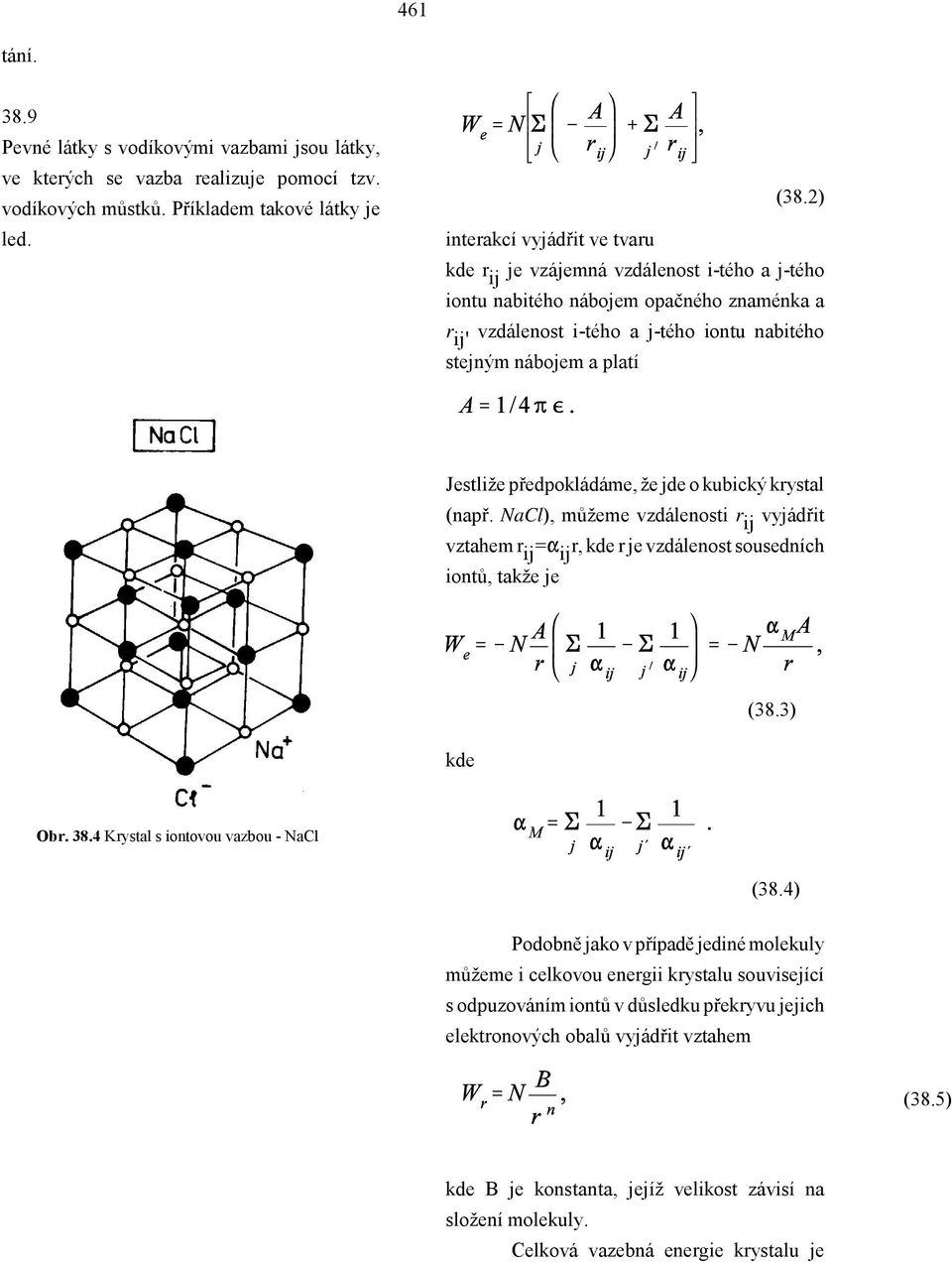 Jestliže předpokládáme, že jde o kubický krystal (např. NaCl), můžeme vzdálenosti r ij vyjádřit vztahem r ij = ij r, kde r je vzdálenost sousedních iontů, takže je kde (38.3) Obr. 38.
