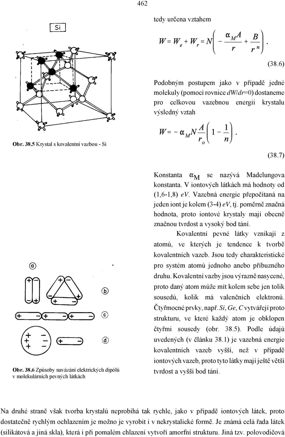 V iontových látkách má hodnoty od (1,6-1,8) ev. Vazebná energie přepočítaná na jeden iont je kolem (3-4) ev, tj.