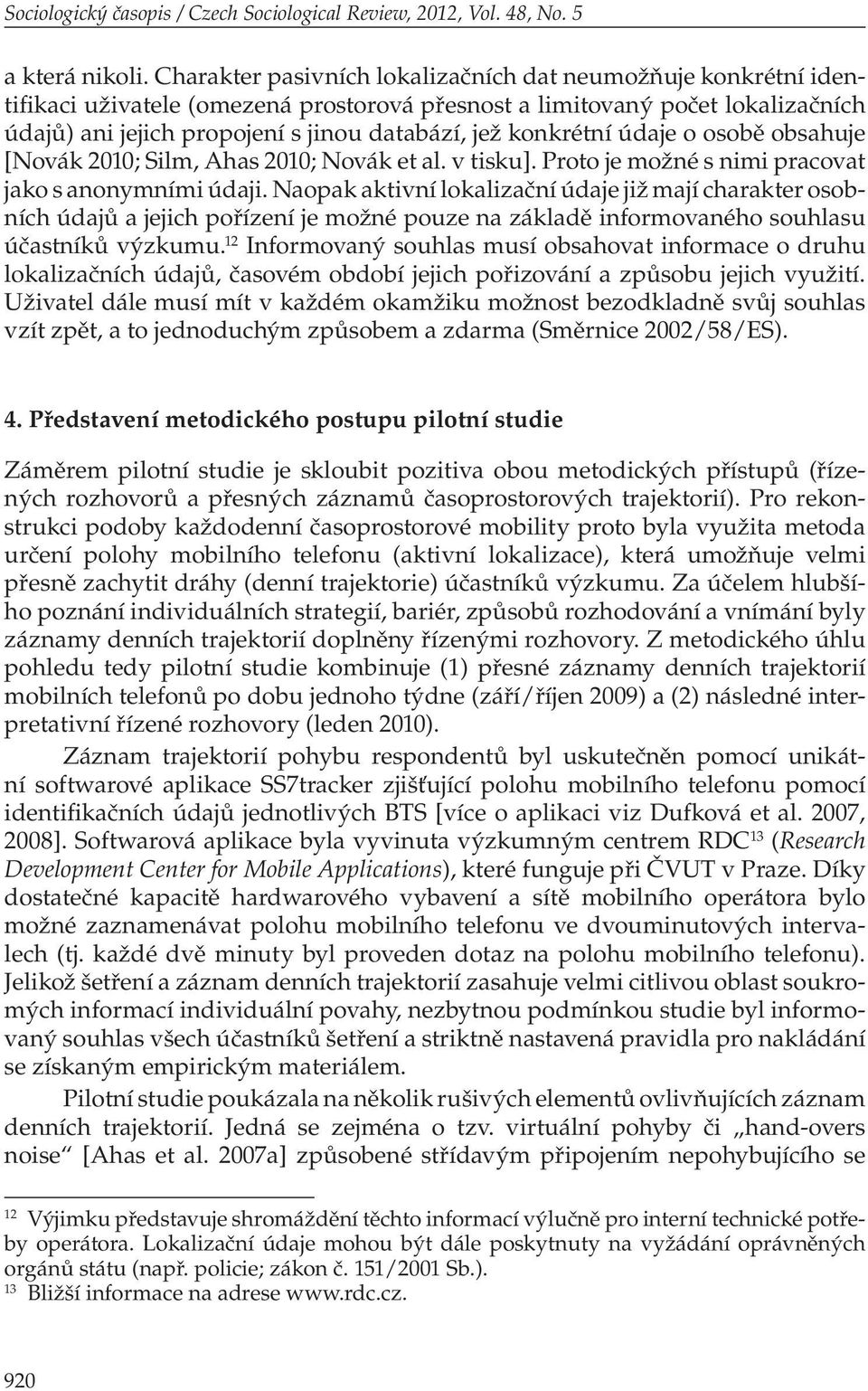 konkrétní údaje o osobě obsahuje [Novák 2010; Silm, Ahas 2010; Novák et al. v tisku]. Proto je možné s nimi pracovat jako s anonymními údaji.