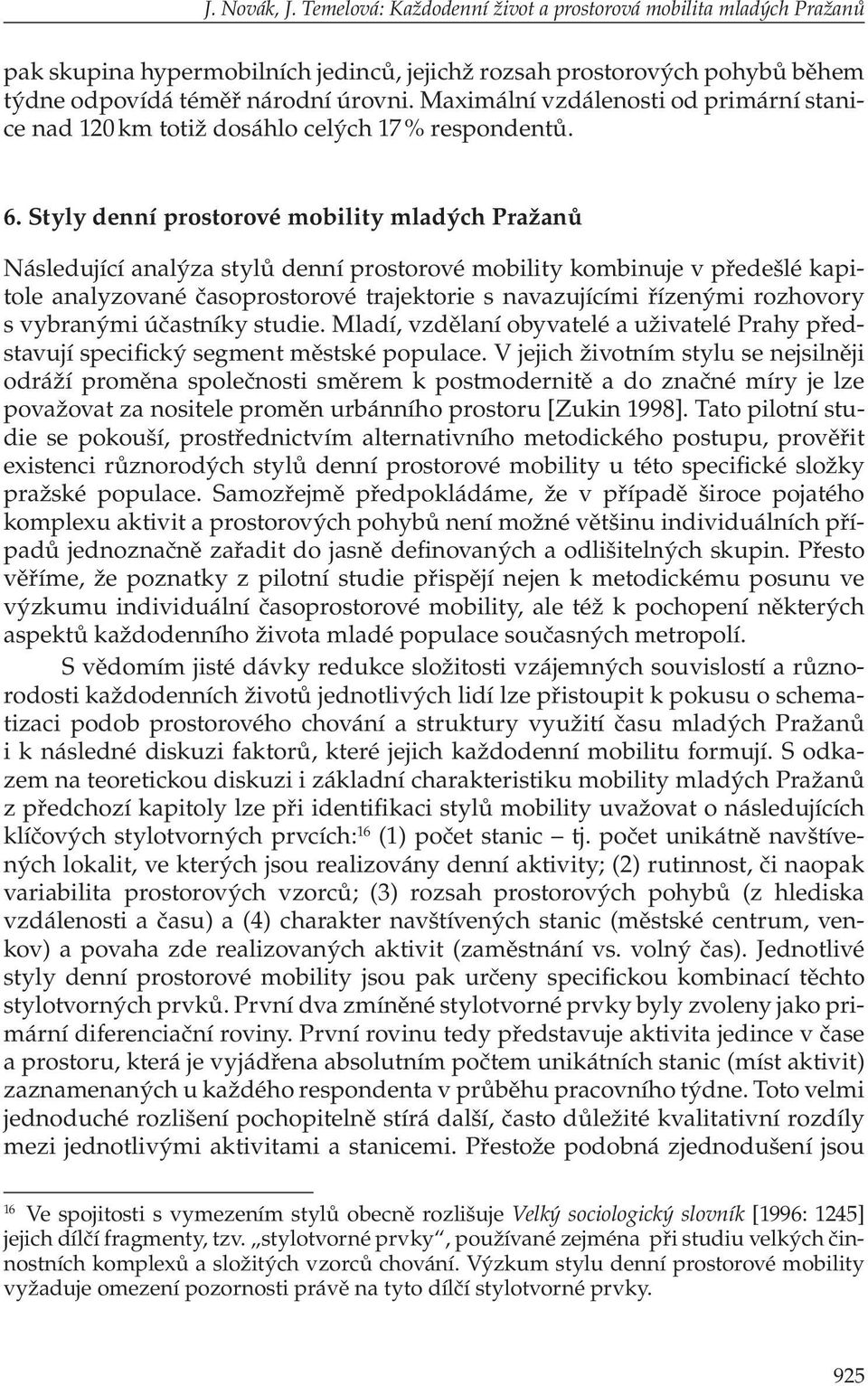 Styly denní prostorové mobility mladých Pražanů Následující analýza stylů denní prostorové mobility kombinuje v předešlé kapitole analyzované časoprostorové trajektorie s navazujícími řízenými