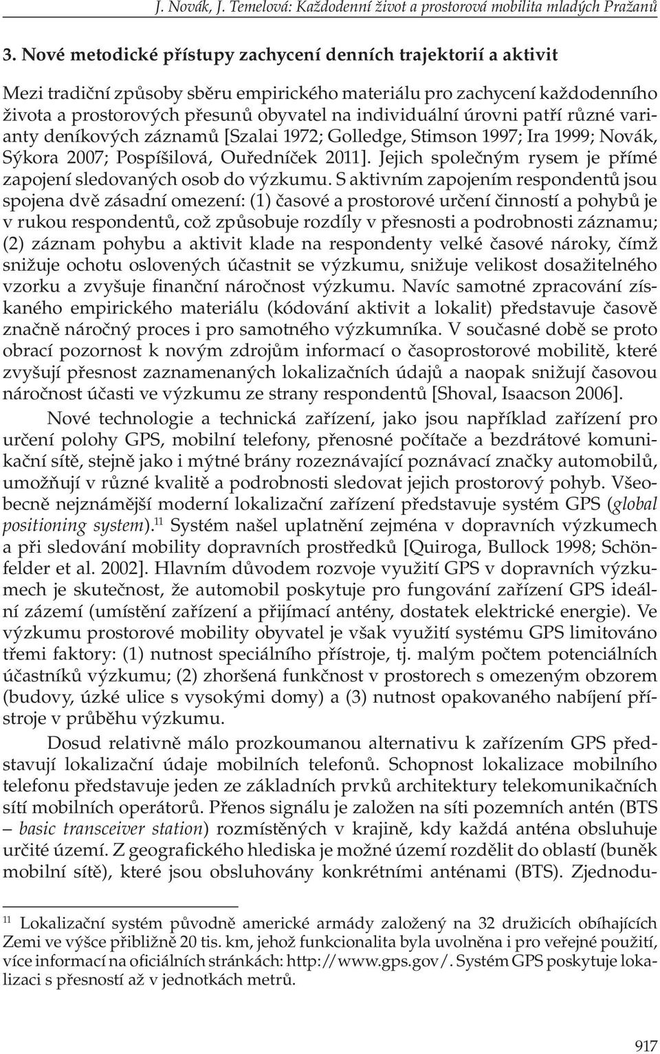 úrovni patří různé varianty deníkových záznamů [Szalai 1972; Golledge, Stimson 1997; Ira 1999; Novák, Sýkora 2007; Pospíšilová, Ouředníček 2011].