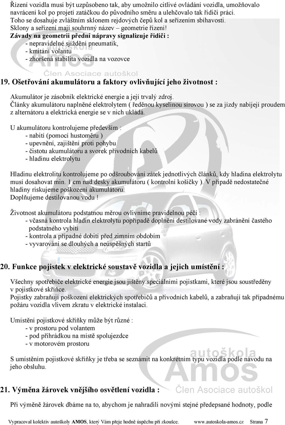 Závady na geometrii přední nápravy signalizuje řidiči : - nepravidelné sjíždění pneumatik, - kmitání volantu - zhoršená stabilita vozidla na vozovce 19.