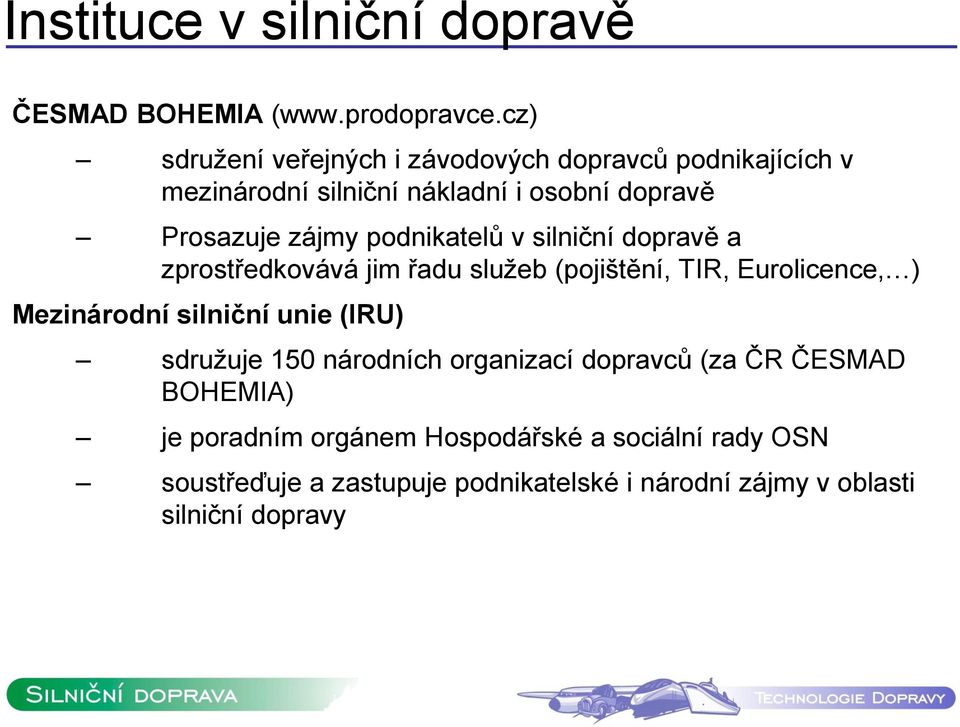 podnikatelů v silniční dopravě a zprostředkovává jim řadu služeb (pojištění, TIR, Eurolicence, ) Mezinárodní silniční unie