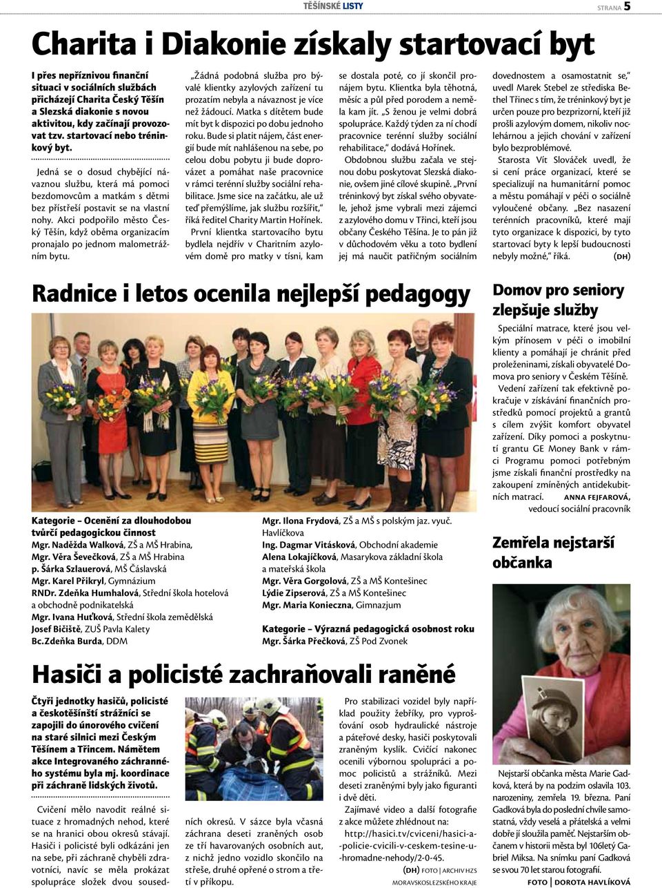 Akci podpořilo město Český Těšín, když oběma organizacím pronajalo po jednom malometrážním bytu.