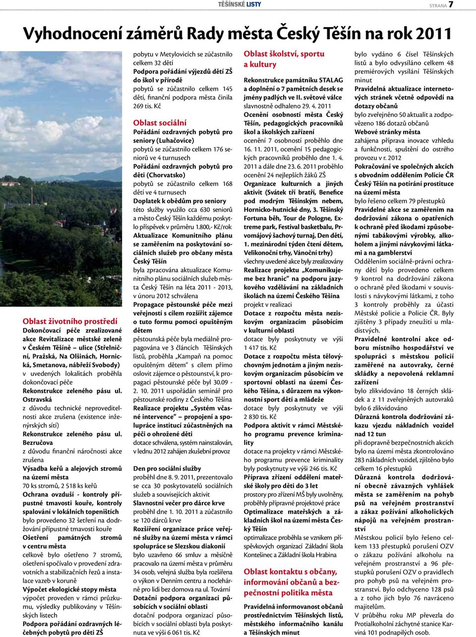 Bezručova z důvodu finanční náročnosti akce zrušena Výsadba keřů a alejových stromů na území města 70 ks stromů, 2 518 ks keřů Ochrana ovzduší - kontroly přípustné tmavosti kouře, kontroly spalování