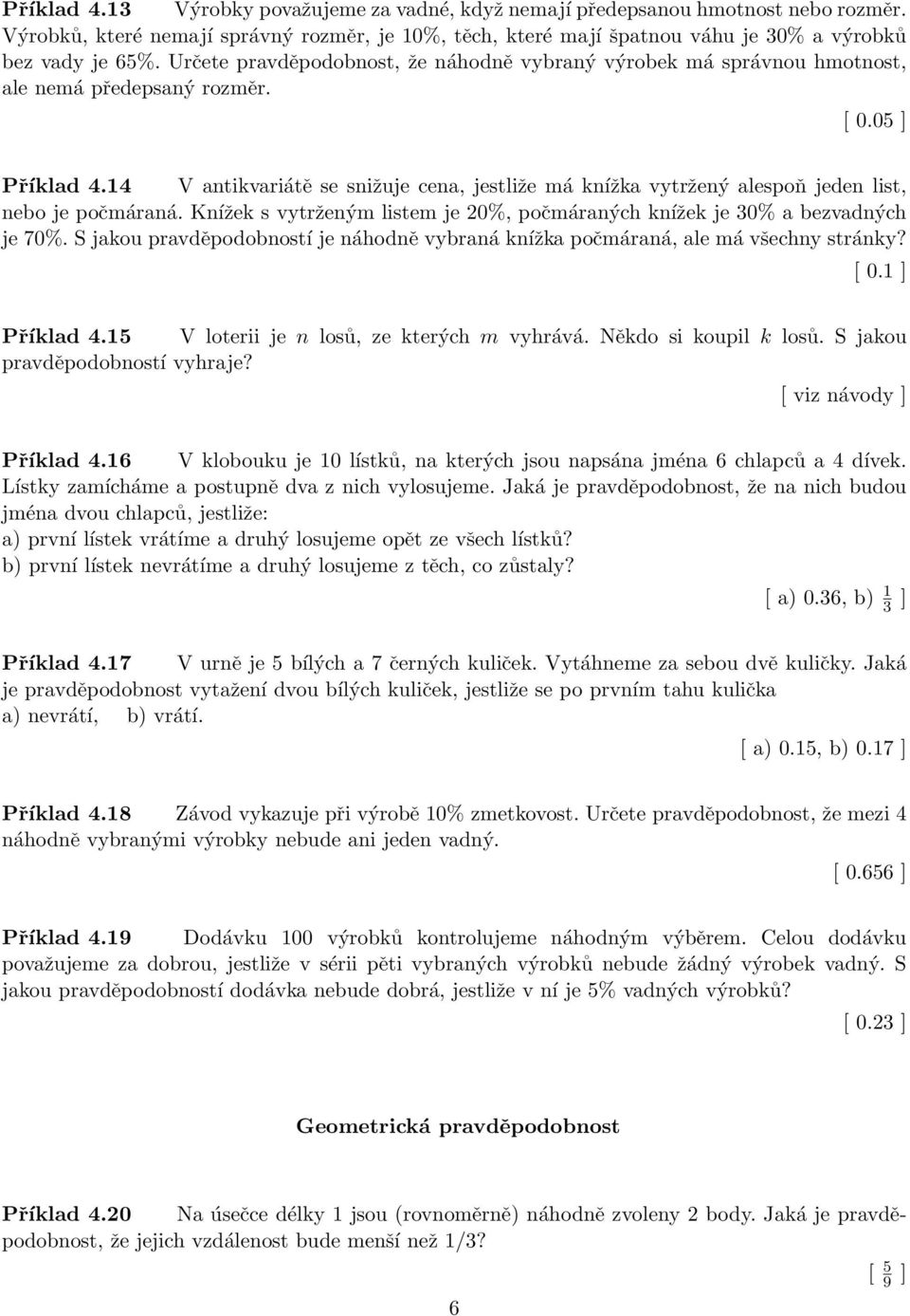 14 V antikvariátě se snižuje cena, jestliže má knížka vytržený alespoň jeden list, nebo je počmáraná. Knížek s vytrženým listem je 20%, počmáraných knížek je 30% a bezvadných je 70%.