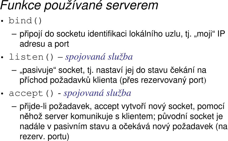 nastaví jej do stavu čekání na příchod požadavků klienta (přes rezervovaný port) accept() - spojovaná služba