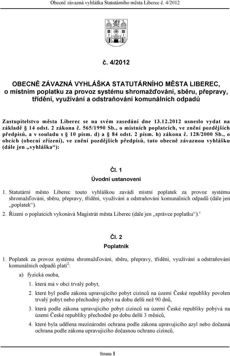 2 písm. h) zákona č. 128/2000 Sb., o obcích (obecní zřízení), ve znění pozdějších předpisů, tuto obecně závaznou vyhlášku (dále jen vyhláška ): Čl. 1 Úvodní ustanovení 1.