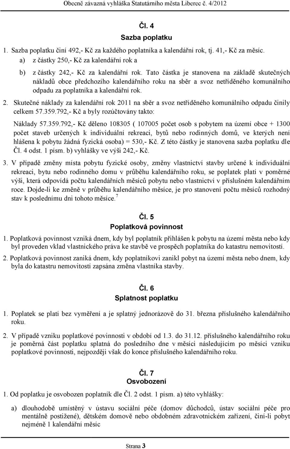 Skutečné náklady za kalendářní rok 2011 na sběr a svoz netříděného komunálního odpadu činily celkem 57.359.