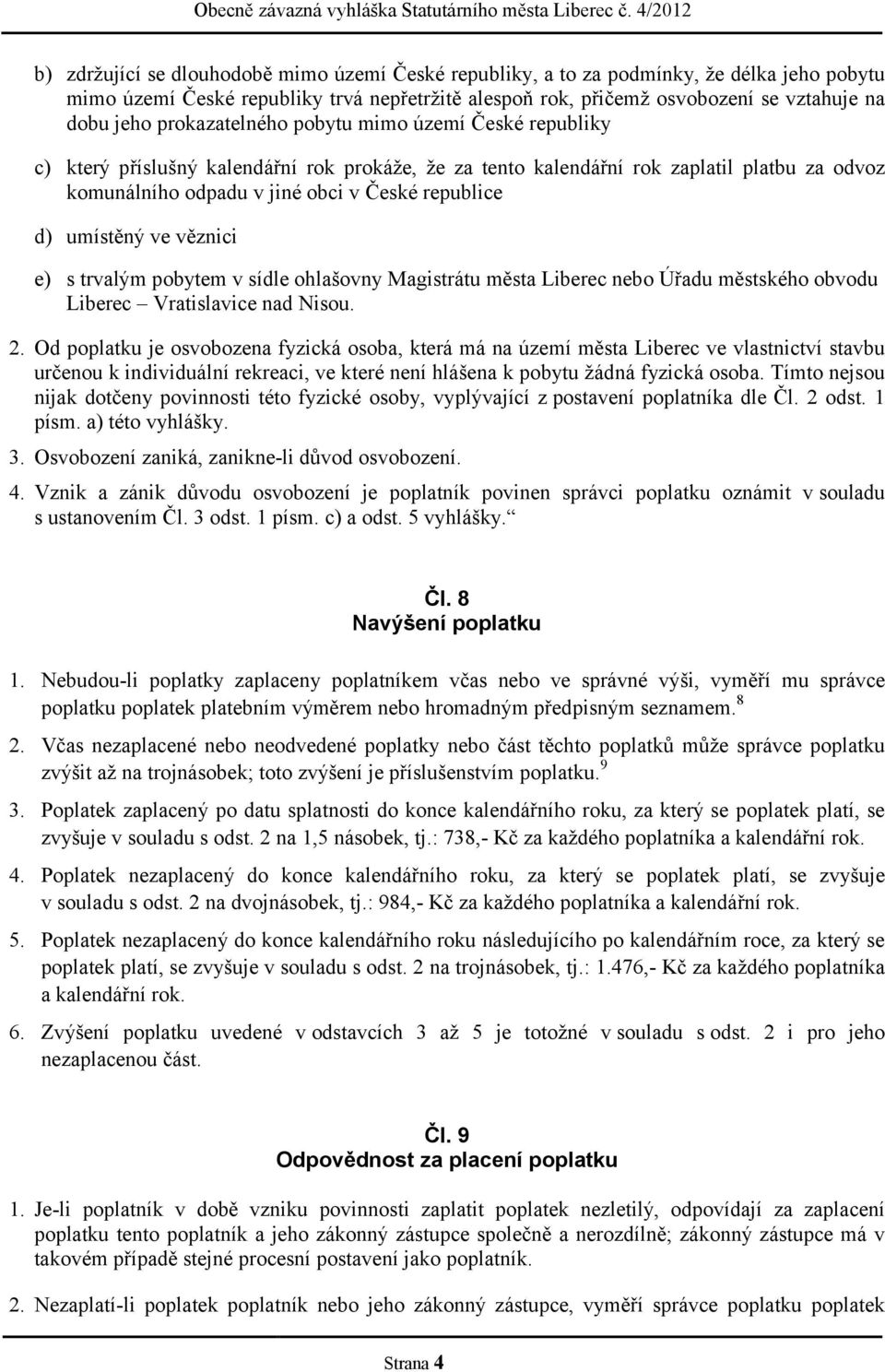 umístěný ve věznici e) s trvalým pobytem v sídle ohlašovny Magistrátu města Liberec nebo Úřadu městského obvodu Liberec Vratislavice nad Nisou. 2.