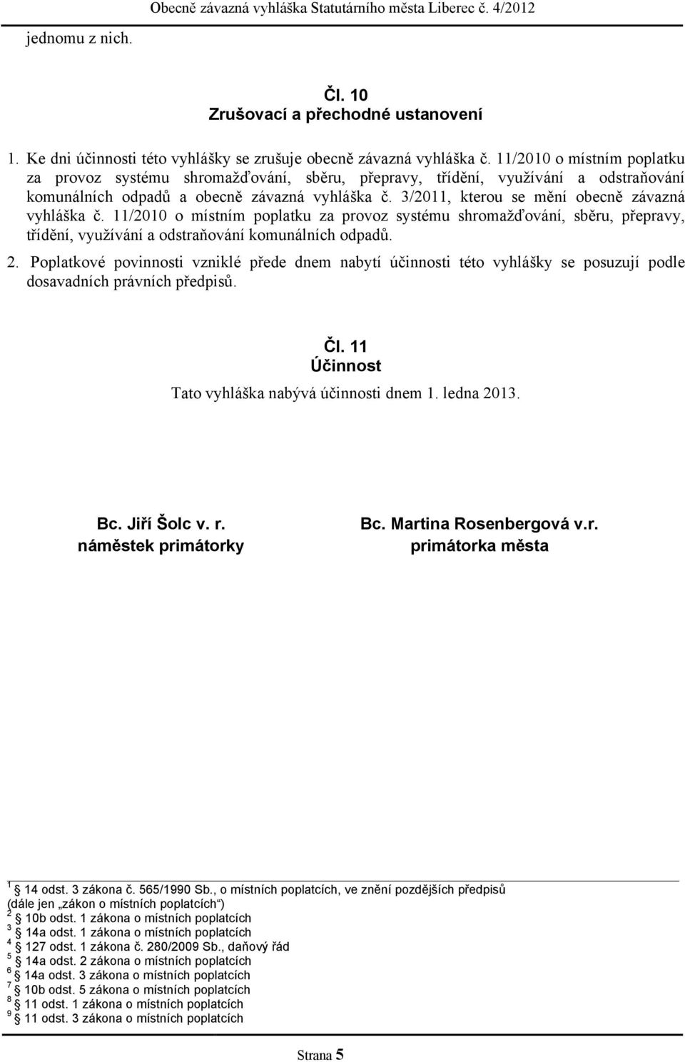 3/2011, kterou se mění obecně závazná vyhláška č. 11/2010 o místním poplatku za provoz systému shromažďování, sběru, přepravy, třídění, využívání a odstraňování komunálních odpadů. 2.