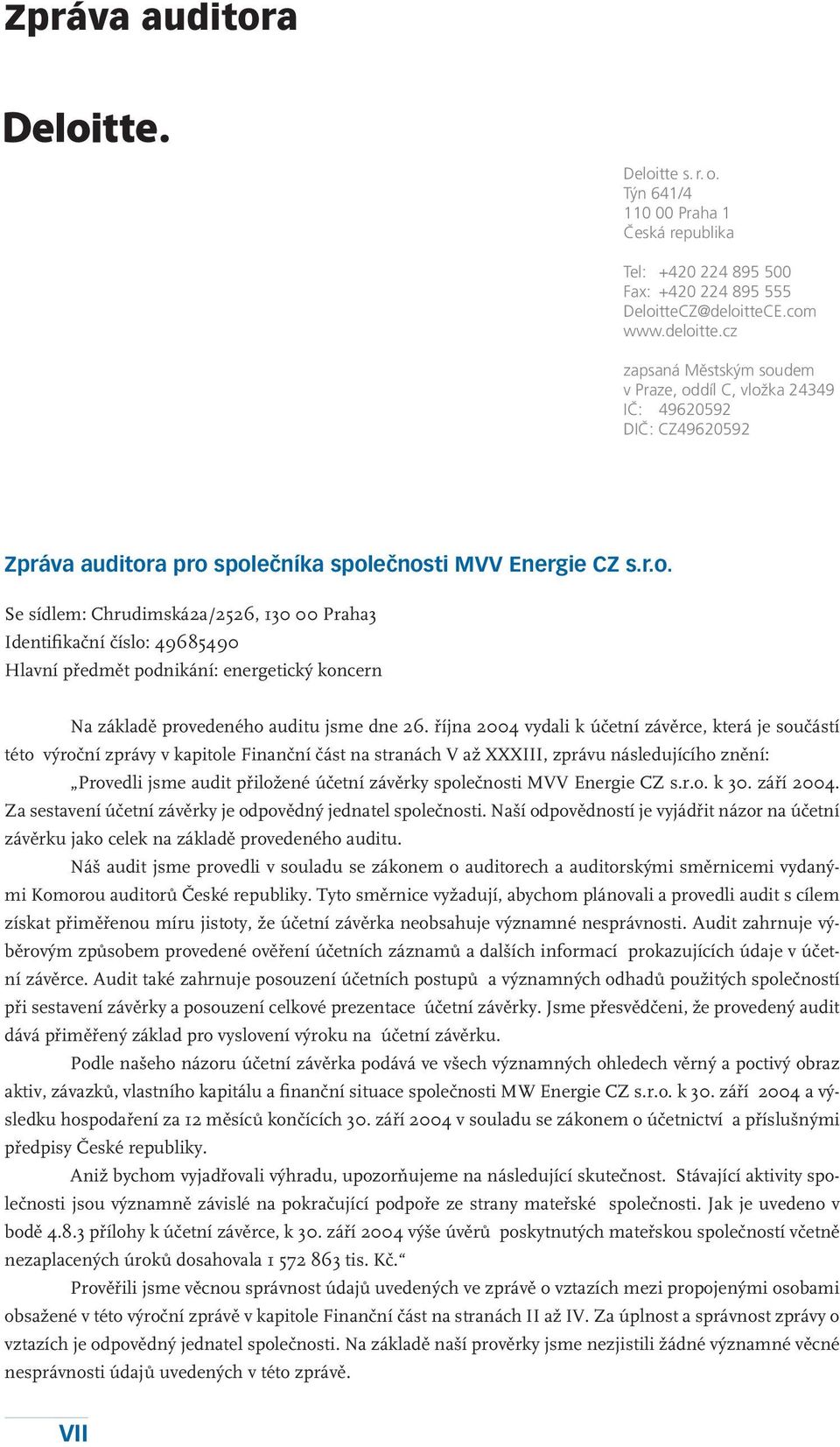 října 2004 vydali k účetní závěrce, která je součástí této výroční zprávy v kapitole Finanční část na stranách V až XXXIII, zprávu následujícího znění: Provedli jsme audit přiložené účetní závěrky