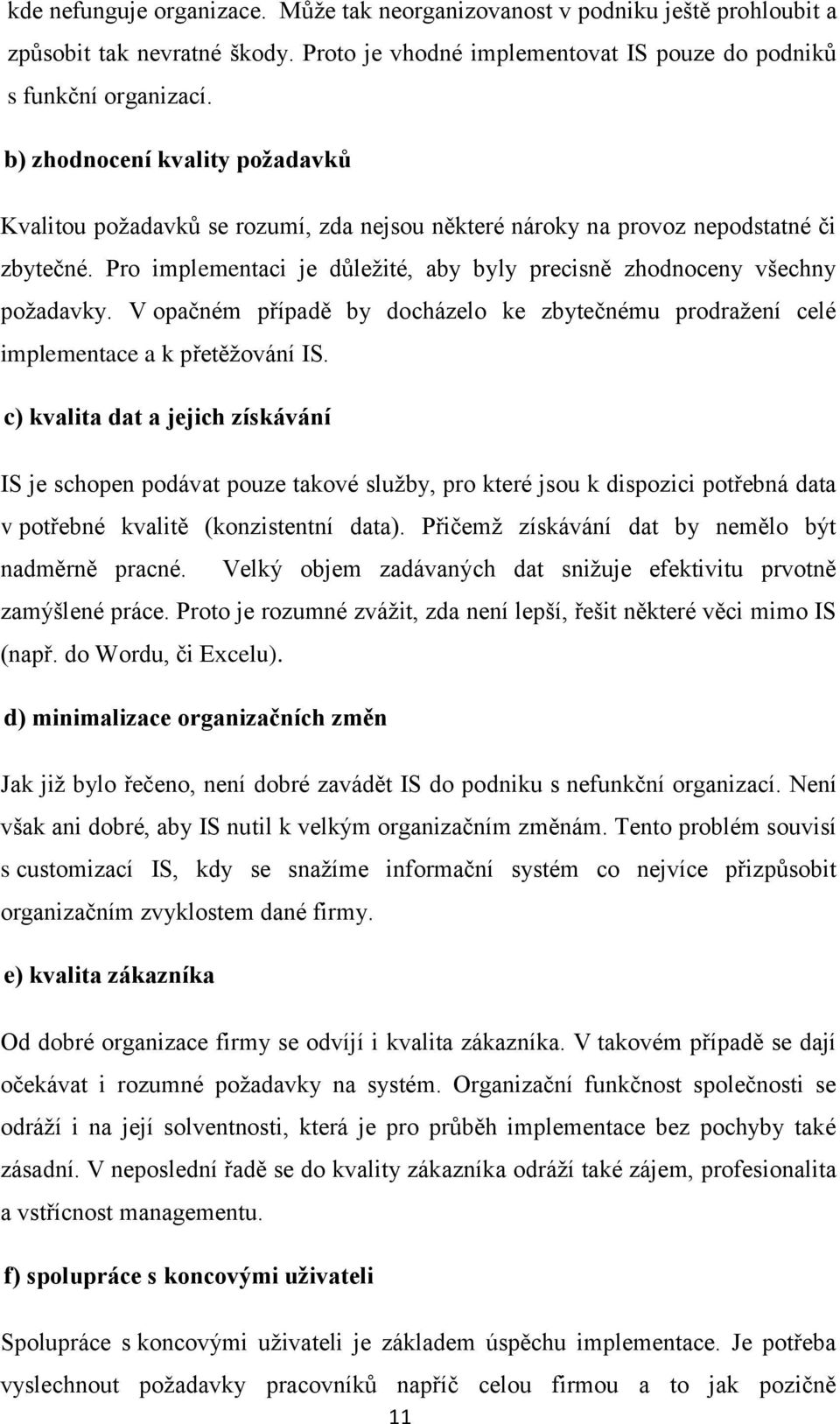 V opačném případě by docházelo ke zbytečnému prodraţení celé implementace a k přetěţování IS.