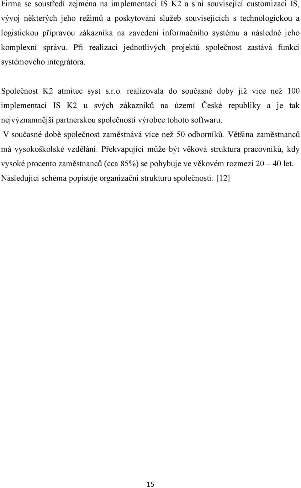 V současné době společnost zaměstnává více neţ 50 odborníků. Většina zaměstnanců má vysokoškolské vzdělání.