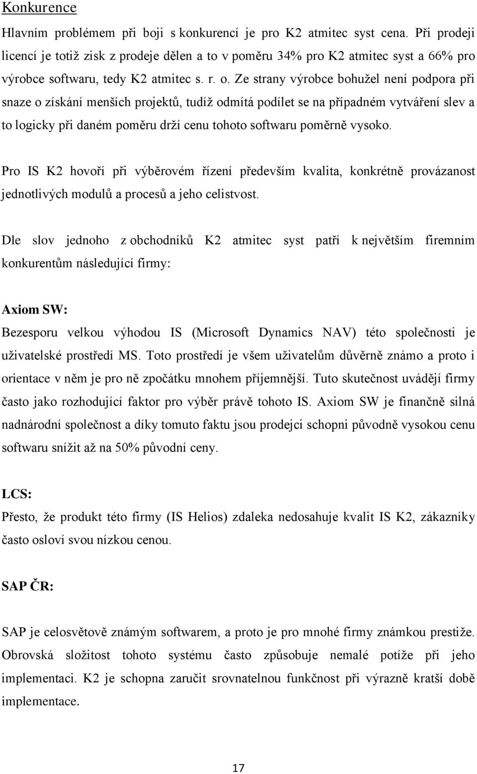 Ze strany výrobce bohuţel není podpora při snaze o získání menších projektů, tudíţ odmítá podílet se na případném vytváření slev a to logicky při daném poměru drţí cenu tohoto softwaru poměrně vysoko.