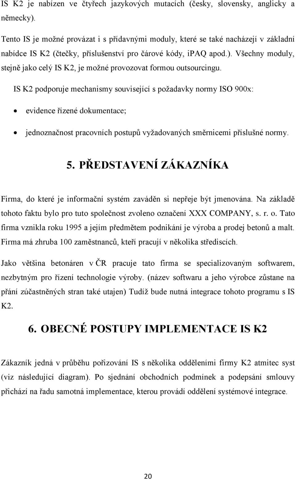 Všechny moduly, stejně jako celý IS K2, je moţné provozovat formou outsourcingu.