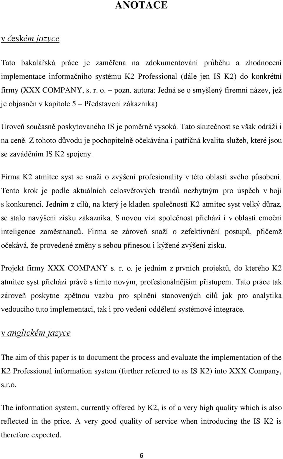 Z tohoto důvodu je pochopitelně očekávána i patřičná kvalita sluţeb, které jsou se zaváděním IS K2 spojeny. Firma K2 atmitec syst se snaţí o zvýšení profesionality v této oblasti svého působení.