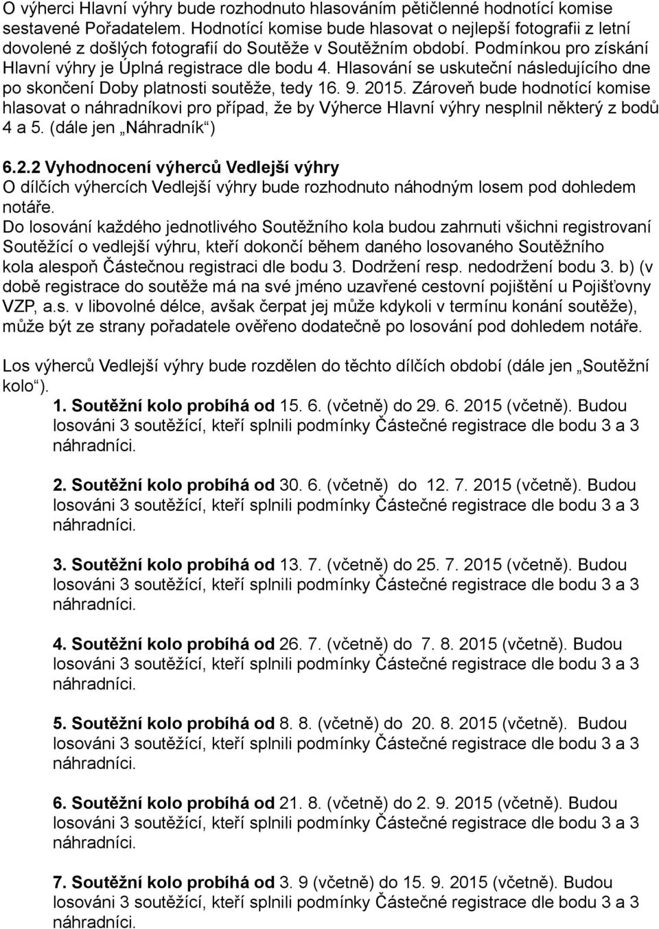 Hlasování se uskuteční následujícího dne po skončení Doby platnosti soutěže, tedy 16. 9. 2015.
