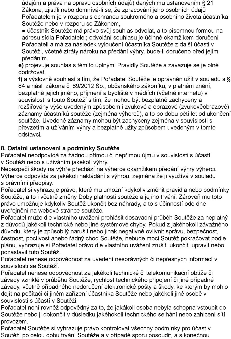 Pořadateli a má za následek vyloučení účastníka Soutěže z další účasti v Soutěži, včetně ztráty nároku na předání výhry, bude-li doručeno před jejím předáním.