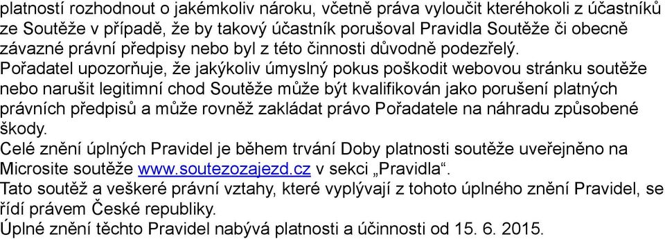 Pořadatel upozorňuje, že jakýkoliv úmyslný pokus poškodit webovou stránku soutěže nebo narušit legitimní chod Soutěže může být kvalifikován jako porušení platných právních předpisů a může rovněž