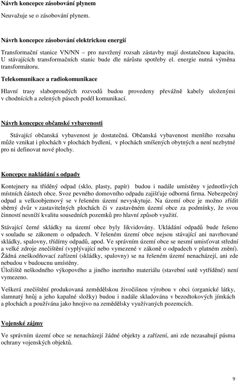 Telekomunikace a radiokomunikace Hlavní trasy slaboproudých rozvodů budou provedeny převážně kabely uloženými v chodnících a zelených pásech podél komunikací.