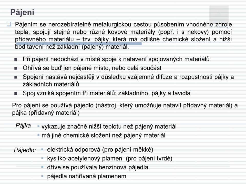 Při pájení nedochází v místě spoje k natavení spojovaných materiálů Ohřívá se buď jen pájené místo, nebo celá součást Spojení nastává nejčastěji v důsledku vzájemné difuze a rozpustnosti pájky a