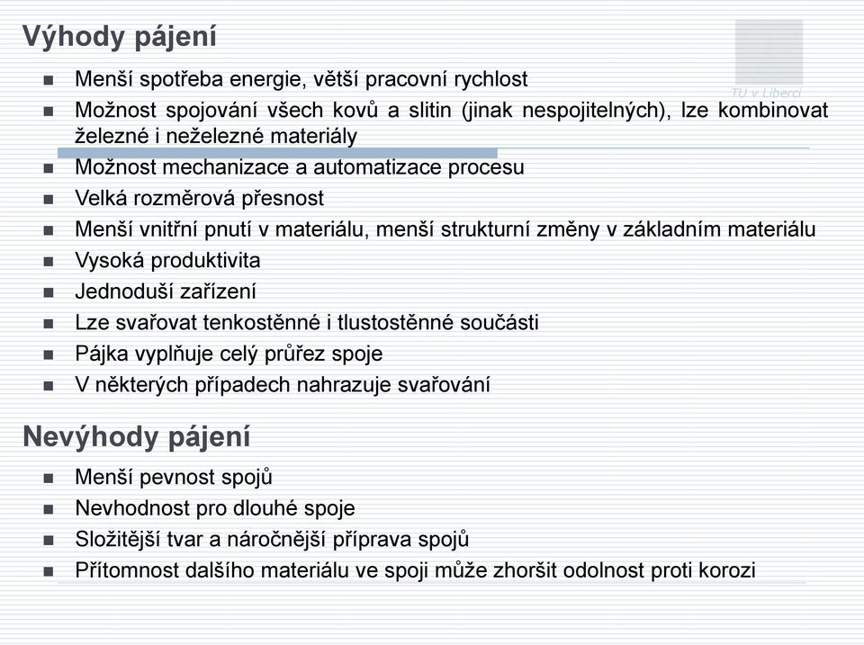 Vysoká produktivita Jednoduší zařízení Lze svařovat tenkostěnné i tlustostěnné součásti Pájka vyplňuje celý průřez spoje V některých případech nahrazuje svařování