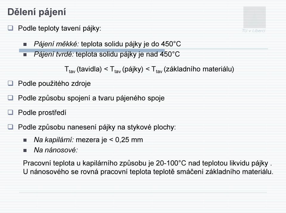 pájeného spoje Podle prostředí Podle způsobu nanesení pájky na stykové plochy: Na kapilární: mezera je < 0,25 mm Na nánosové: Pracovní