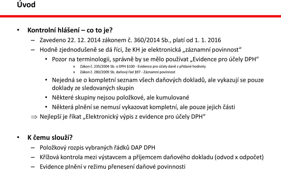 1. 2016 Hodně zjednodušeně se dá říci, že KH je elektronická záznamní povinnost Pozor na terminologii, správně by se mělo používat Evidence pro účely DPH» Zákon č. 235/2004 Sb.