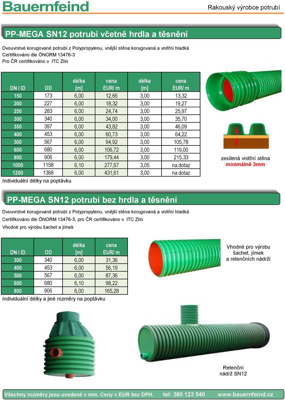 277,67 3,05 na dotaz 1200 1368 6,00 431,61 3,00 na dotaz Individuální délky na poptávku zesílená vnitřní stěna minimálně 3mm PP-MEGA SN12 potrubí bez hrdla a těsnění Certifikováno dle ÖNORM 13476-3,