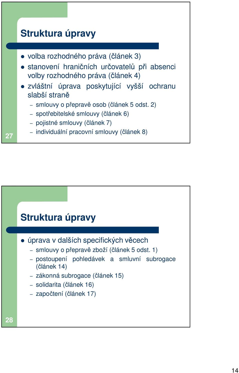2) spotřebitelské smlouvy (článek 6) pojistné smlouvy (článek 7) individuální pracovní smlouvy (článek 8) Struktura úpravy úprava v dalších