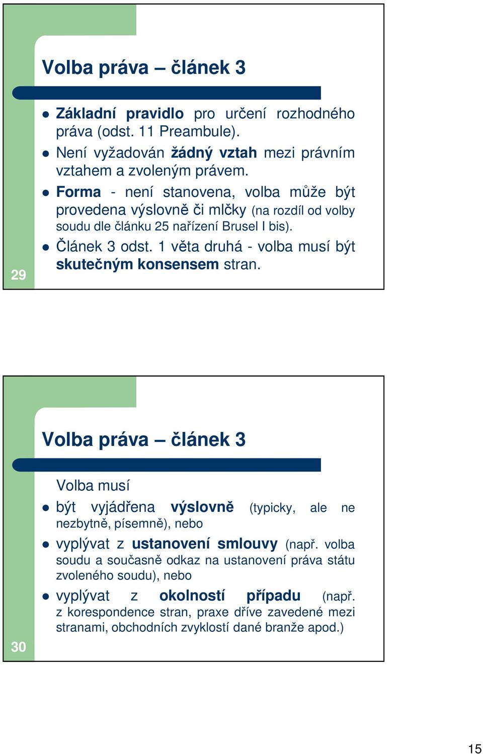 1 věta druhá - volba musí být skutečným konsensem stran.