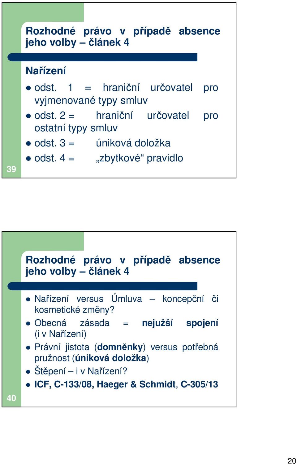 4 = úniková doložka zbytkové pravidlo Rozhodné právo v případě absence jeho volby článek 4 Nařízení versus Úmluva koncepční či