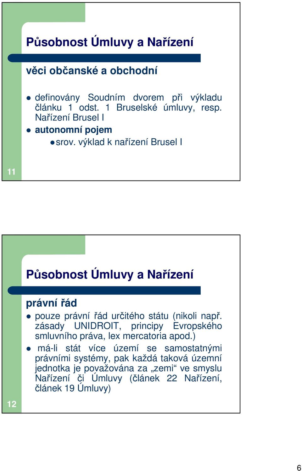 výklad k nařízení Brusel I 11 Působnost Úmluvy a Nařízení 12 právní řád pouze právní řád určitého státu (nikoli např.