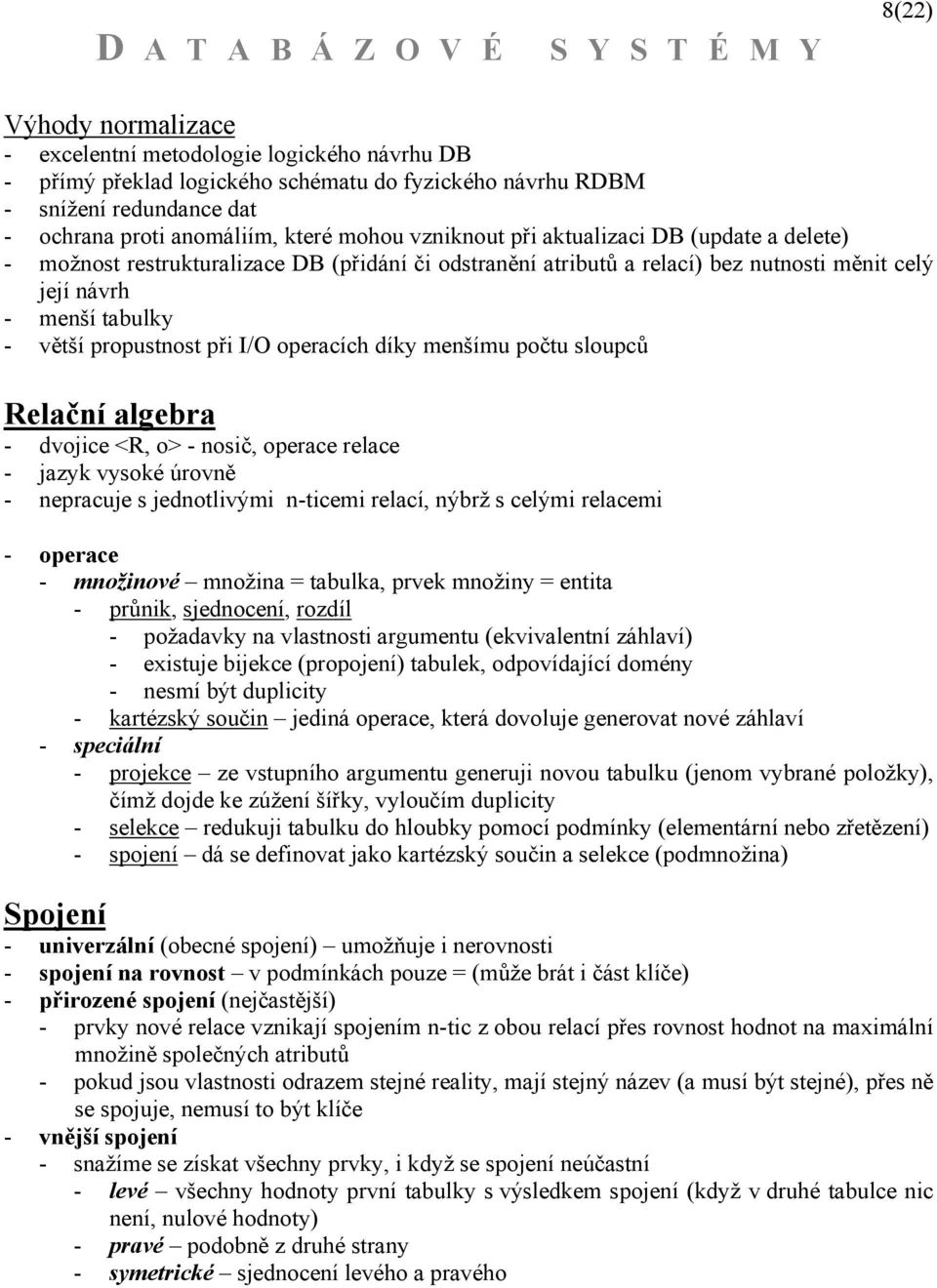 operacích díky menšímu počtu sloupců Relační algebra - dvojice <R, o> - nosič, operace relace - jazyk vysoké úrovně - nepracuje s jednotlivými n-ticemi relací, nýbrž s celými relacemi - operace -