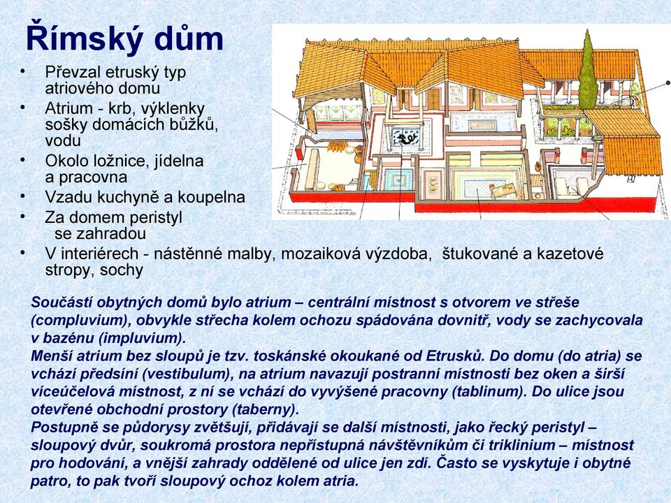 ochozu spádována dovnitř, vody se zachycovala v bazénu (impluvium). Menší atrium bez sloupů je tzv. toskánské okoukané od Etrusků.