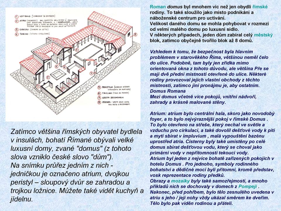 Vzhledem k tomu, že bezpečnost byla hlavním problémem v starověkého Říma, většinou neměl čelo do ulice.