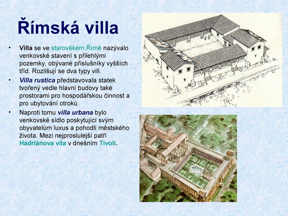 Villa rustica představovala statek tvořený vedle hlavní budovy také prostorami pro hospodářskou činnost a pro