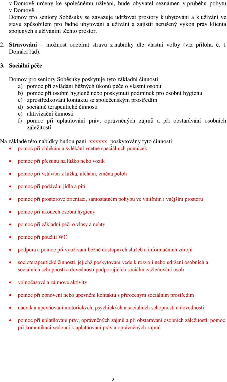 prostor. 2. Stravování možnost odebírat stravu z nabídky dle vlastní volby (viz příloha č. 1 Domácí řád). 3.