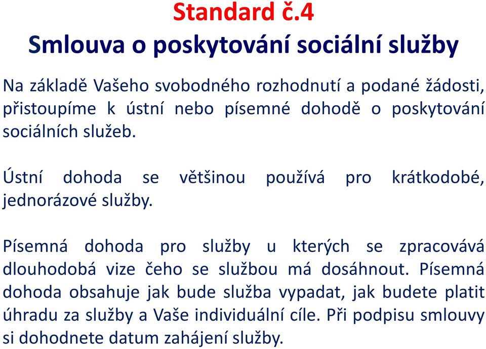 písemné dohodě o poskytování sociálních služeb. Ústní dohoda se většinou používá pro krátkodobé, jednorázové služby.