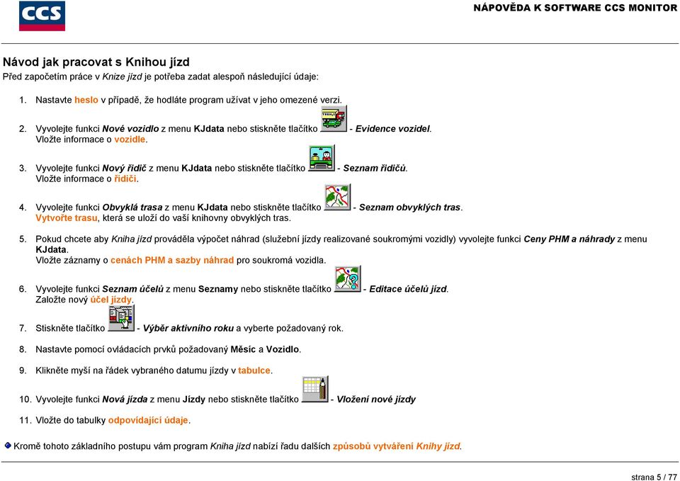 Vyvolejte funkci Nový řidič z menu KJdata nebo stiskněte tlačítko - Seznam řidičů. Vložte informace o řidiči. 4.