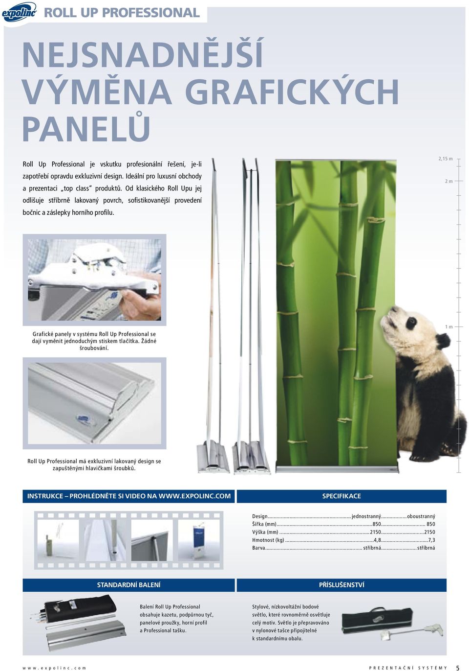 2,15 m 2 m Grafické panely v systému Roll Up Professional se dají vyměnit jednoduchým stiskem tlačítka. Žádné šroubování.