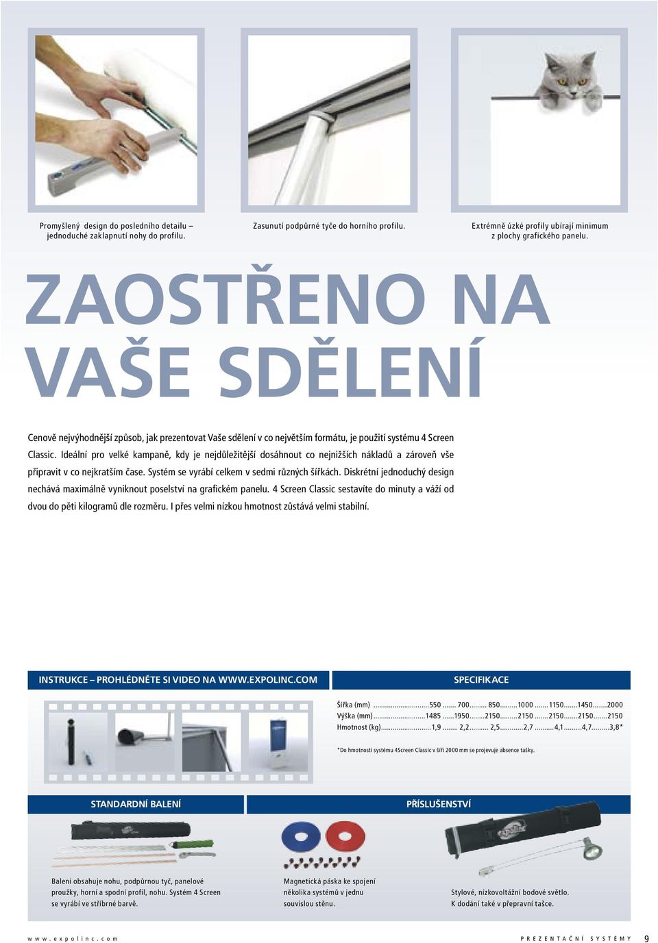 Ideální pro velké kampaně, kdy je nejdůležitější dosáhnout co nejnižších nákladů a zároveň vše připravit v co nejkratším čase. Systém se vyrábí celkem v sedmi různých šířkách.