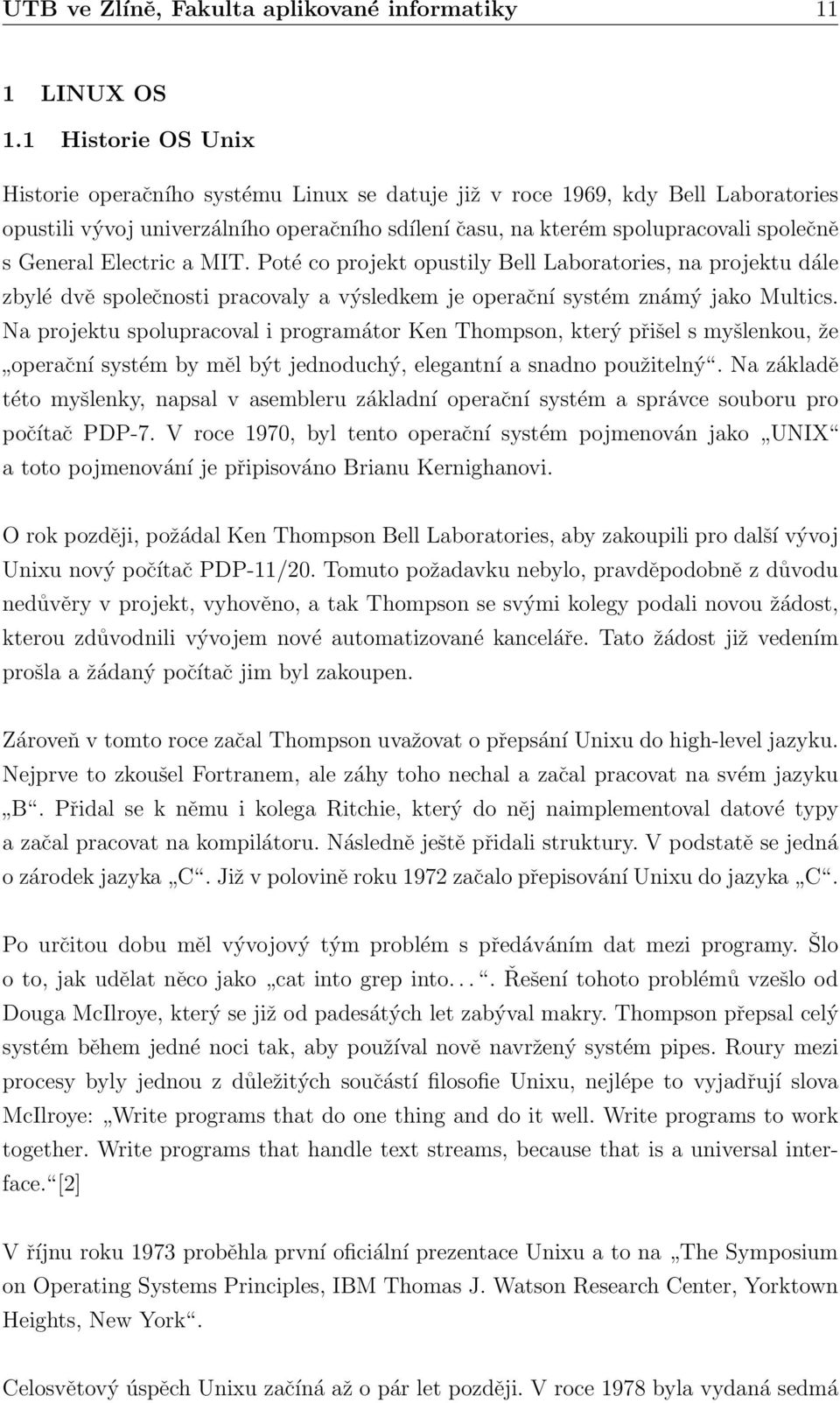 Důkazem může být žádost Bell Laboratories, aby univerzita v Berkeley portovala Unix na VAX. Opomenout nesmíme ani první virtualizovanou verzi UINIX 32V.